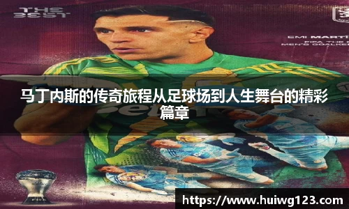马丁内斯的传奇旅程从足球场到人生舞台的精彩篇章