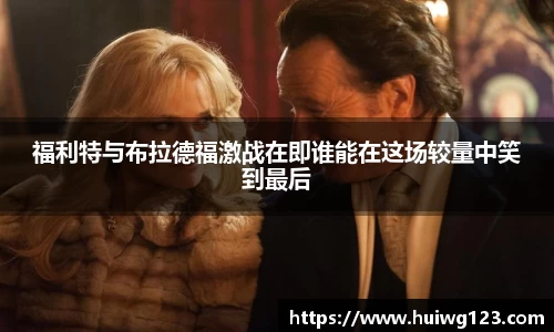 福利特与布拉德福激战在即谁能在这场较量中笑到最后